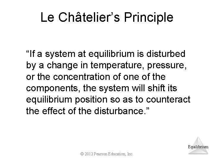 Le Châtelier’s Principle “If a system at equilibrium is disturbed by a change in
