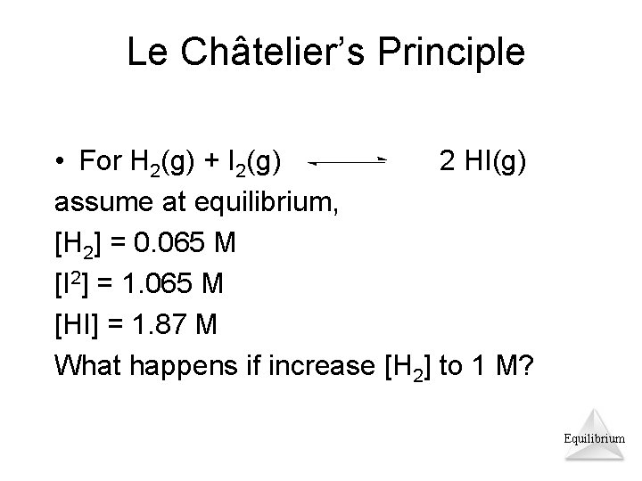 Le Châtelier’s Principle • For H 2(g) + I 2(g) 2 HI(g) assume at
