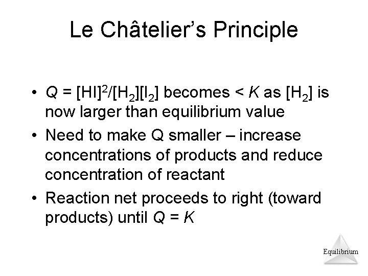 Le Châtelier’s Principle • Q = [HI]2/[H 2][I 2] becomes < K as [H