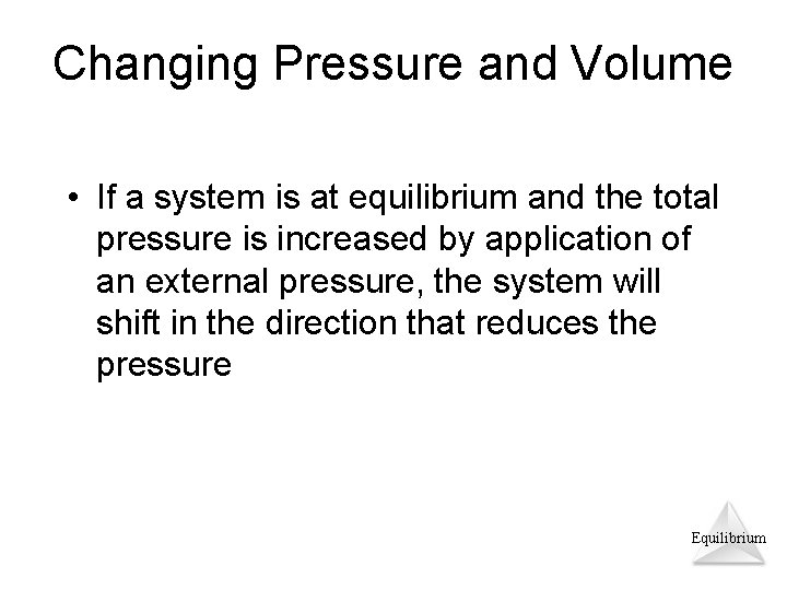 Changing Pressure and Volume • If a system is at equilibrium and the total