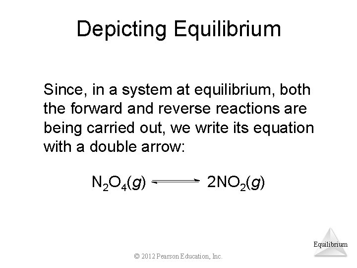 Depicting Equilibrium Since, in a system at equilibrium, both the forward and reverse reactions
