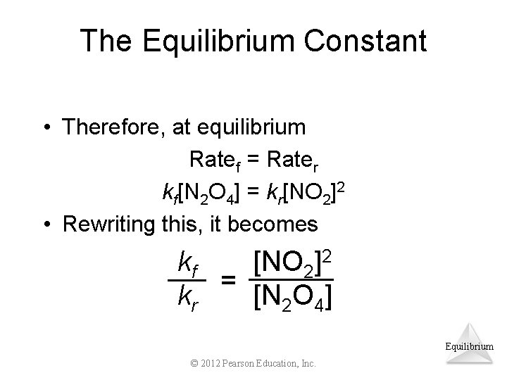 The Equilibrium Constant • Therefore, at equilibrium Ratef = Rater kf[N 2 O 4]