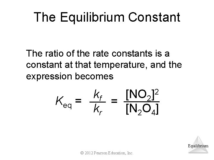 The Equilibrium Constant The ratio of the rate constants is a constant at that