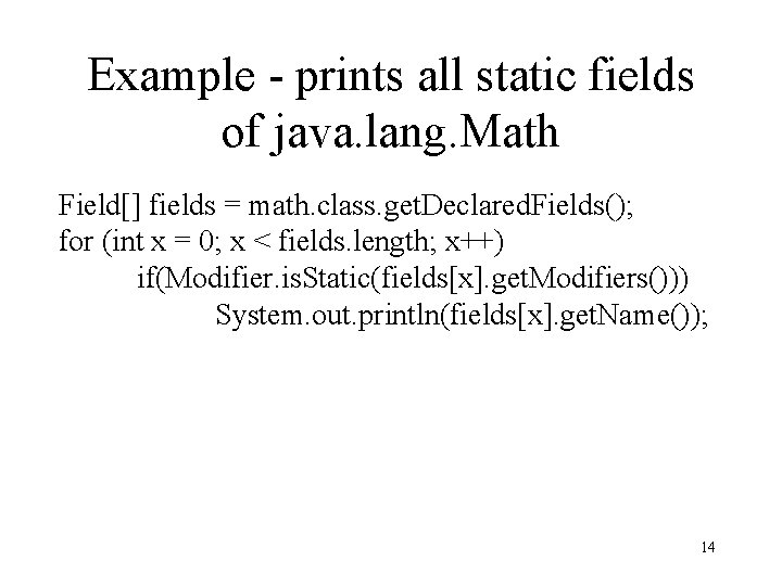 Example - prints all static fields of java. lang. Math Field[] fields = math.