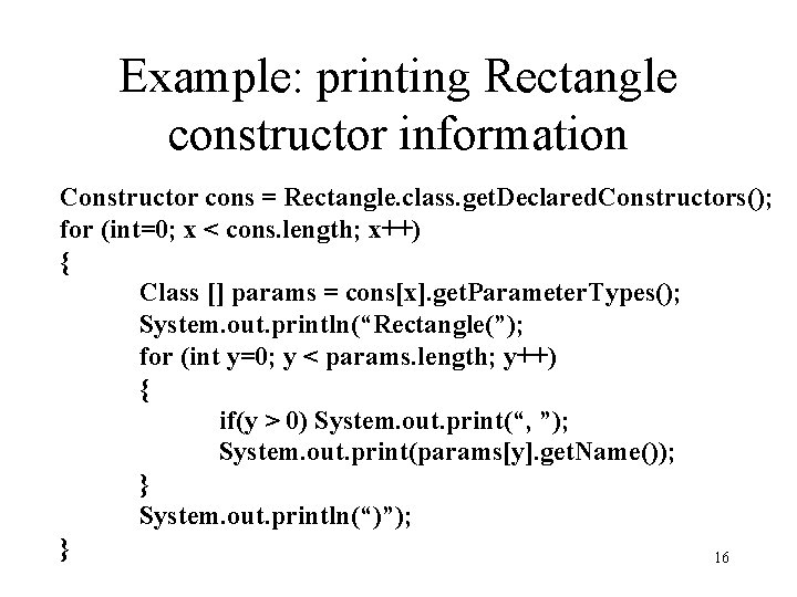 Example: printing Rectangle constructor information Constructor cons = Rectangle. class. get. Declared. Constructors(); for