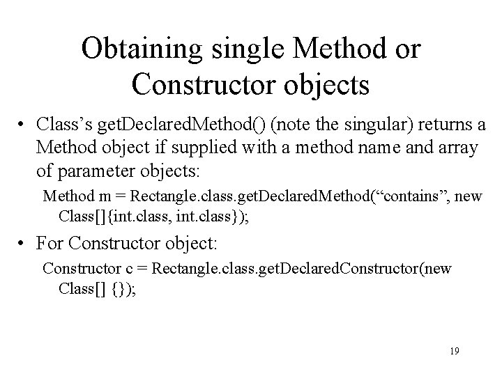 Obtaining single Method or Constructor objects • Class’s get. Declared. Method() (note the singular) Obtaining single Method or Constructor objects • Class’s get. Declared. Method() (note the singular)