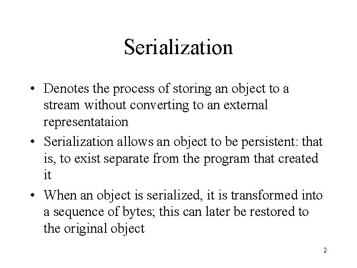 Serialization • Denotes the process of storing an object to a stream without converting