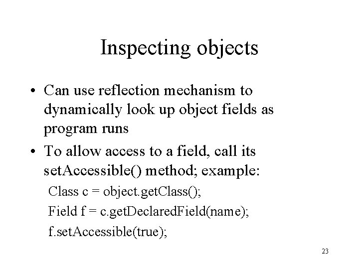 Inspecting objects • Can use reflection mechanism to dynamically look up object fields as