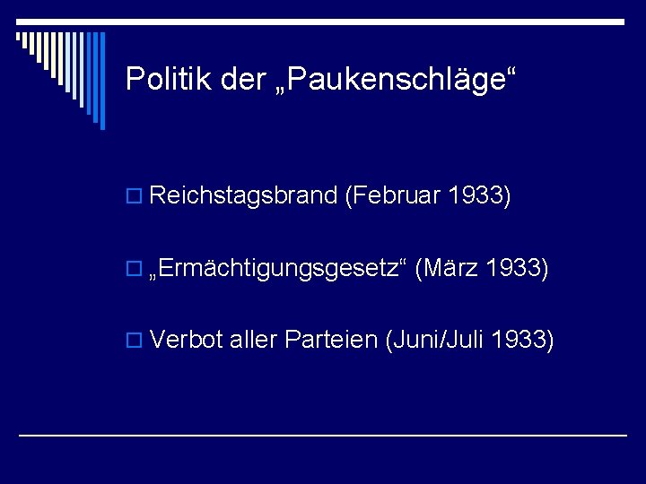 Politik der „Paukenschläge“ o Reichstagsbrand (Februar 1933) o „Ermächtigungsgesetz“ (März 1933) o Verbot aller