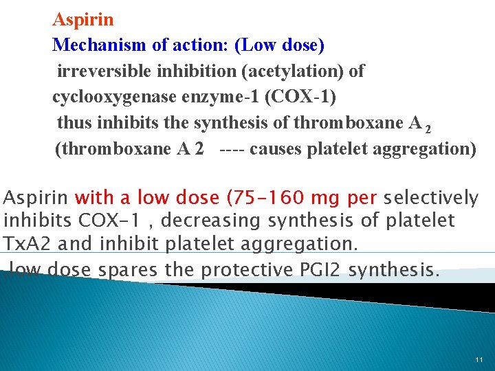 Aspirin Mechanism of action: (Low dose) irreversible inhibition (acetylation) of cyclooxygenase enzyme-1 (COX-1) thus