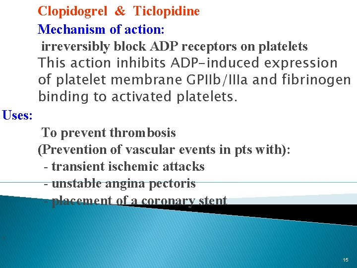 Clopidogrel & Ticlopidine Mechanism of action: irreversibly block ADP receptors on platelets This action