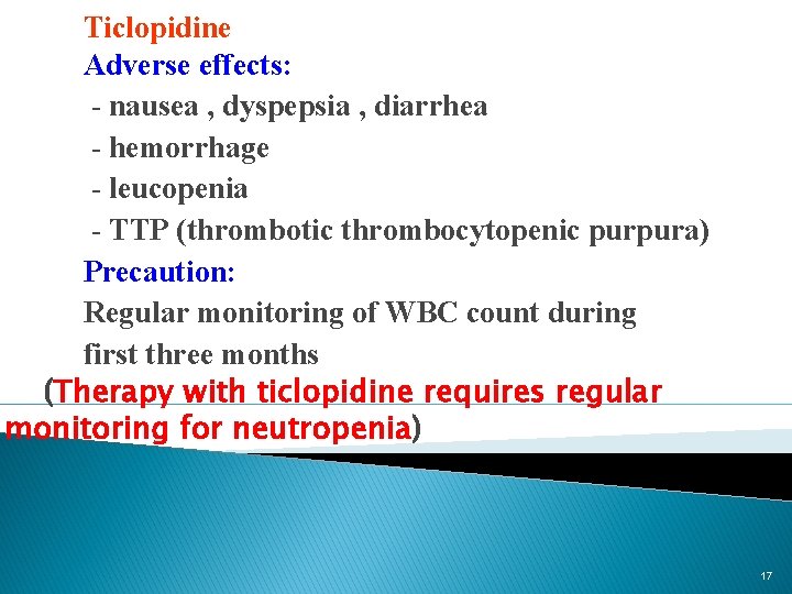 Ticlopidine Adverse effects: - nausea , dyspepsia , diarrhea - hemorrhage - leucopenia -