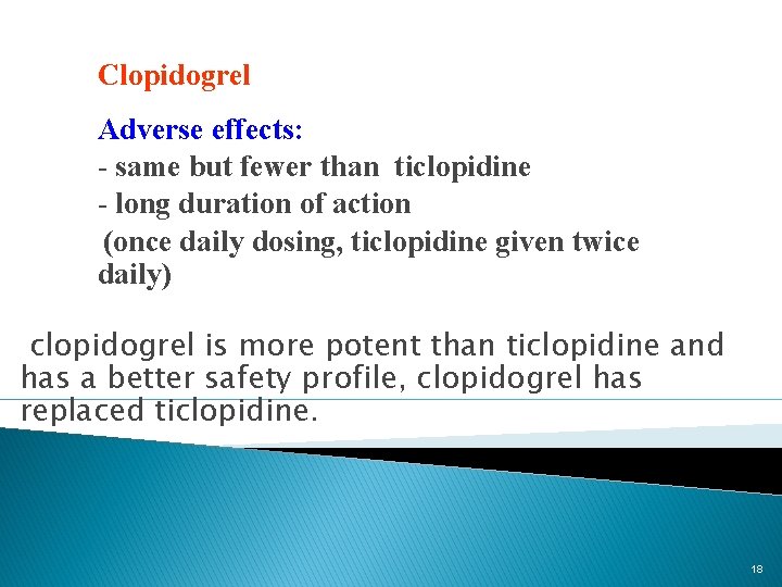 Clopidogrel Adverse effects: - same but fewer than ticlopidine - long duration of action