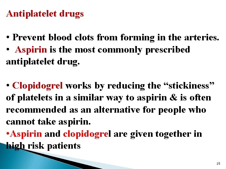 Antiplatelet drugs • Prevent blood clots from forming in the arteries. • Aspirin is