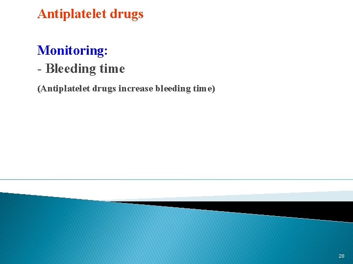 Antiplatelet drugs Monitoring: - Bleeding time (Antiplatelet drugs increase bleeding time) 28 