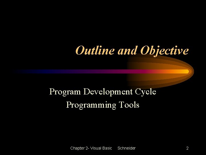 Outline and Objective Program Development Cycle Programming Tools Chapter 2 - Visual Basic Schneider Outline and Objective Program Development Cycle Programming Tools Chapter 2 - Visual Basic Schneider