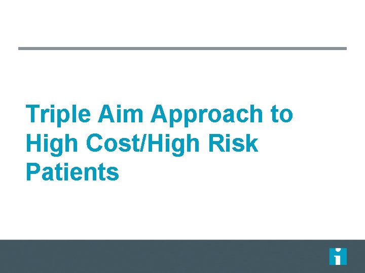 Triple Aim Approach to High Cost/High Risk Patients 