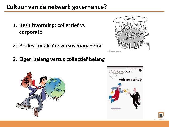 Cultuur van de netwerk governance? 1. Besluitvorming: collectief vs corporate 2. Professionalisme versus managerial
