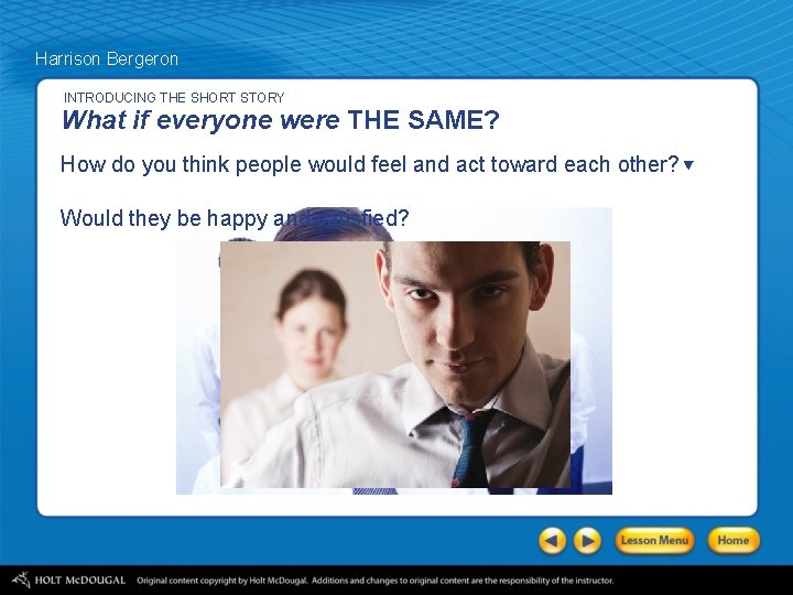 Harrison Bergeron INTRODUCING THE SHORT STORY What if everyone were THE SAME? How do