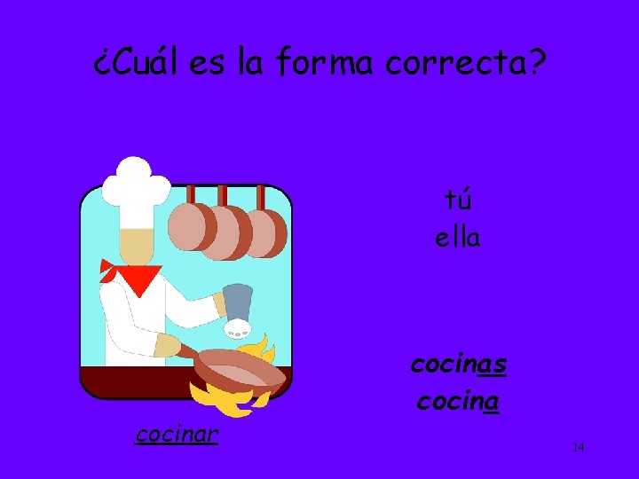 ¿Cuál es la forma correcta? tú ella cocinar cocinas cocina 14 