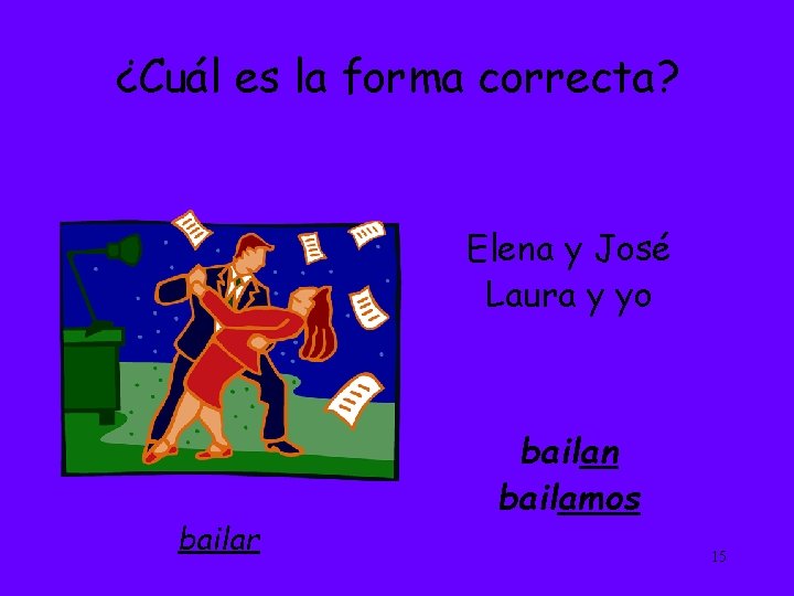 ¿Cuál es la forma correcta? Elena y José Laura y yo bailar bailan bailamos
