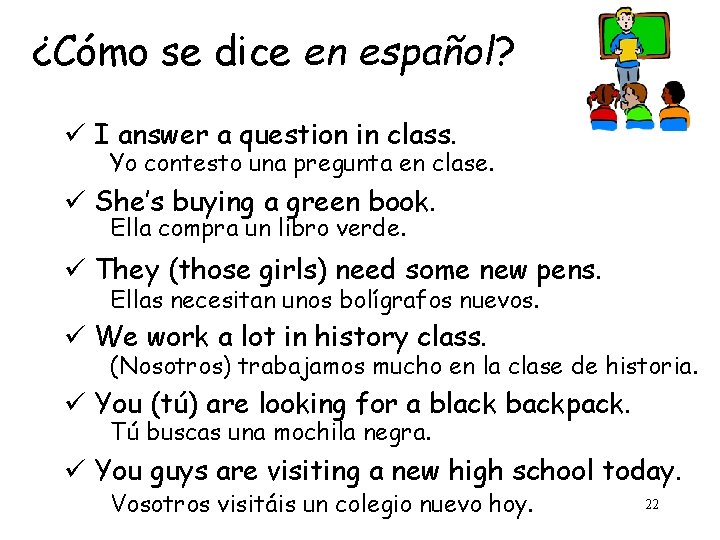 ¿Cómo se dice en español? ü I answer a question in class. Yo contesto