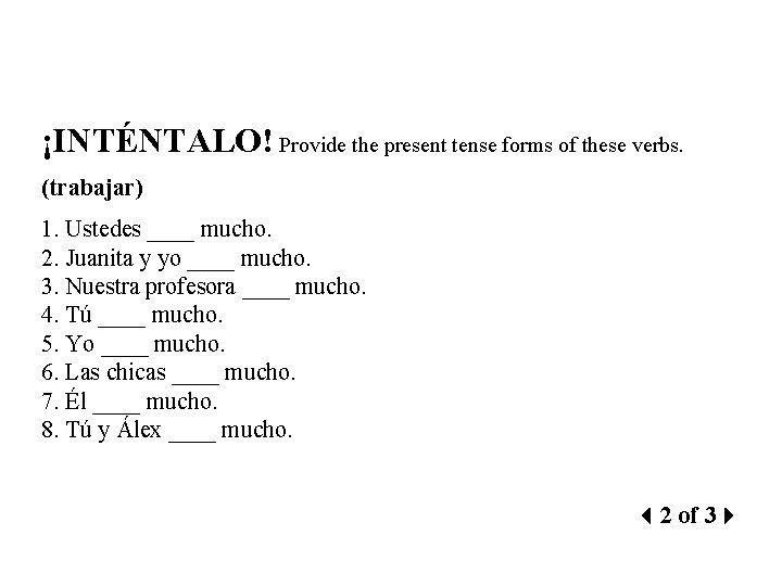 ¡INTÉNTALO! Provide the present tense forms of these verbs. (trabajar) 1. Ustedes ____ mucho.