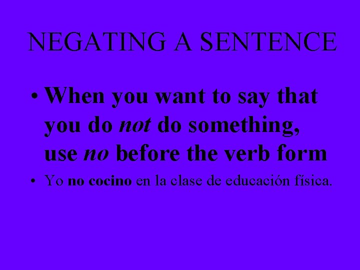 NEGATING A SENTENCE • When you want to say that you do not do