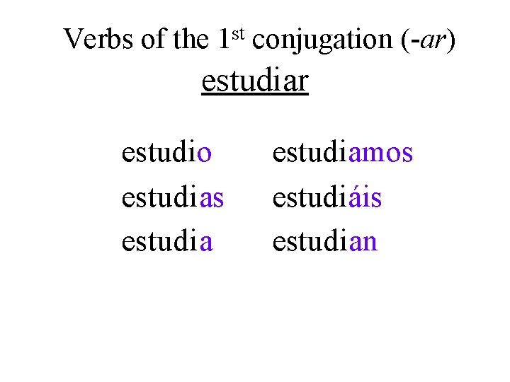 Verbs of the st 1 conjugation (-ar) estudiar estudio estudias estudiamos estudiáis estudian 