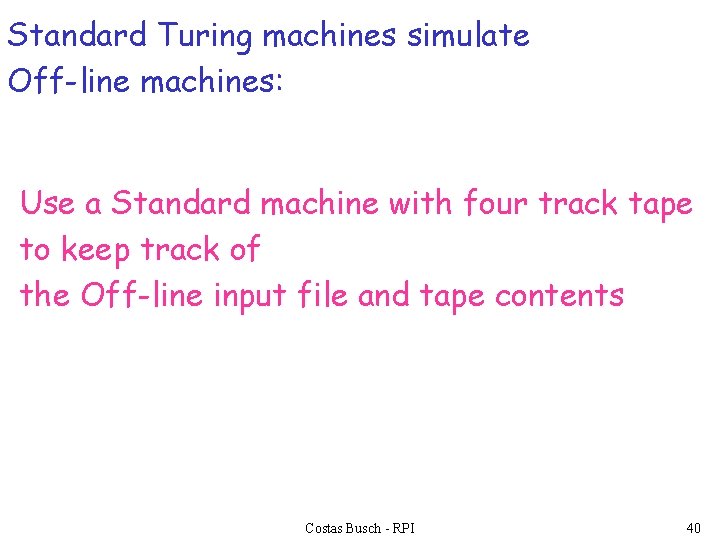 Standard Turing machines simulate Off-line machines: Use a Standard machine with four track tape