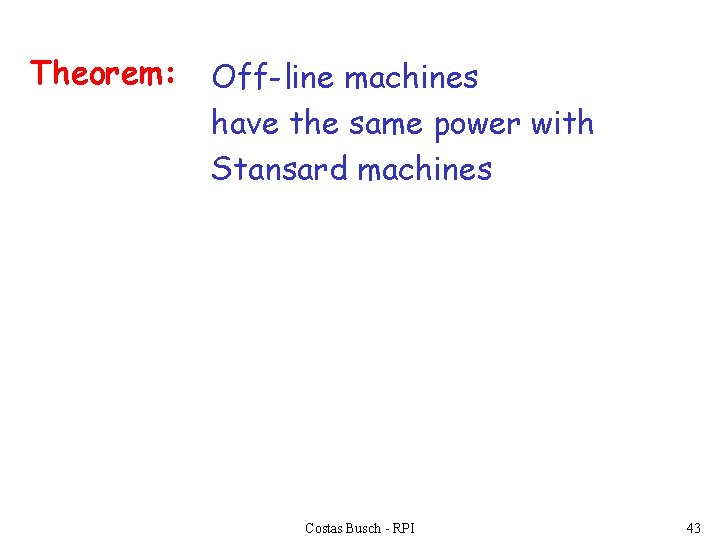 Theorem: Off-line machines have the same power with Stansard machines Costas Busch - RPI