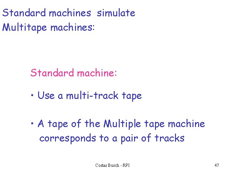 Standard machines simulate Multitape machines: Standard machine: • Use a multi-track tape • A