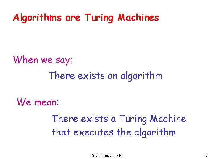 Algorithms are Turing Machines When we say: There exists an algorithm We mean: There