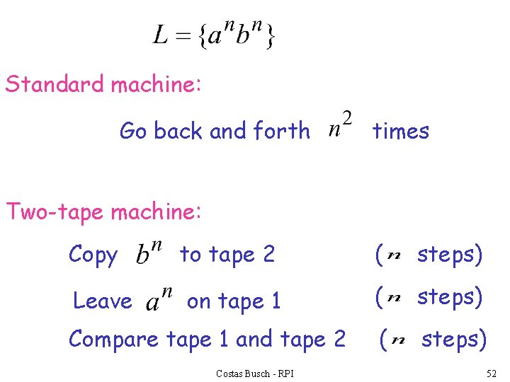 Standard machine: Go back and forth times Two-tape machine: Copy Leave to tape 2