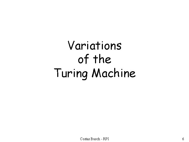 Variations of the Turing Machine Costas Busch - RPI 6 