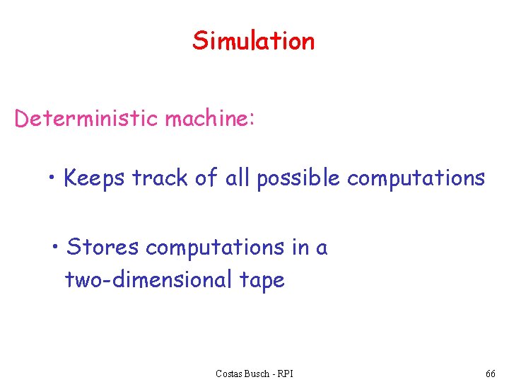 Simulation Deterministic machine: • Keeps track of all possible computations • Stores computations in