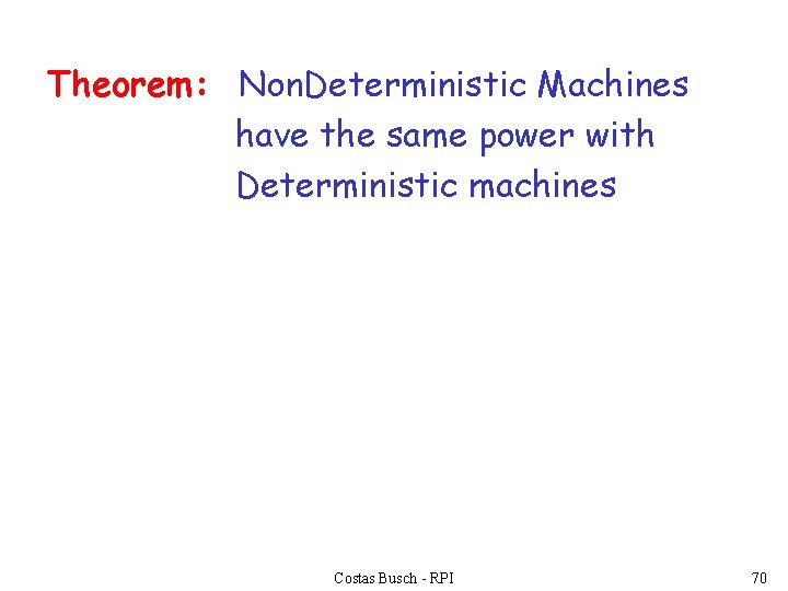 Theorem: Non. Deterministic Machines have the same power with Deterministic machines Costas Busch -