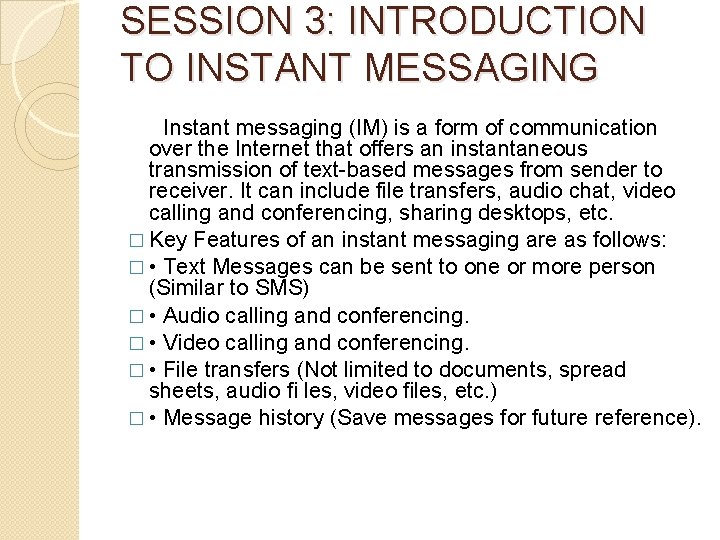 SESSION 3: INTRODUCTION TO INSTANT MESSAGING Instant messaging (IM) is a form of communication