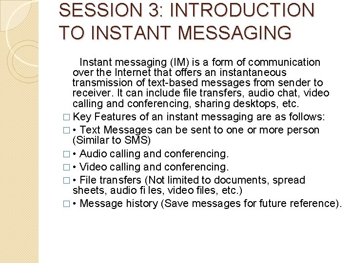SESSION 3: INTRODUCTION TO INSTANT MESSAGING Instant messaging (IM) is a form of communication SESSION 3: INTRODUCTION TO INSTANT MESSAGING Instant messaging (IM) is a form of communication