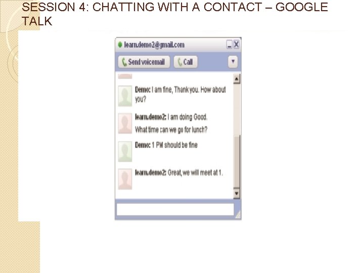 SESSION 4: CHATTING WITH A CONTACT – GOOGLE TALK 