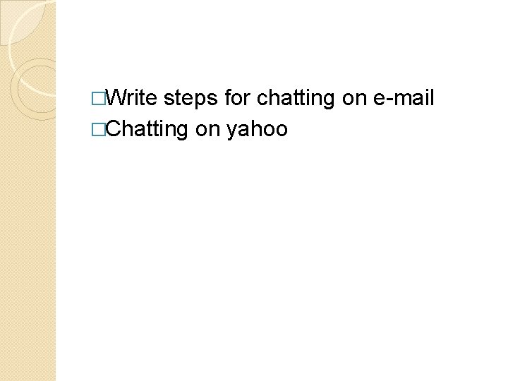 �Write steps for chatting on e-mail �Chatting on yahoo �Write steps for chatting on e-mail �Chatting on yahoo