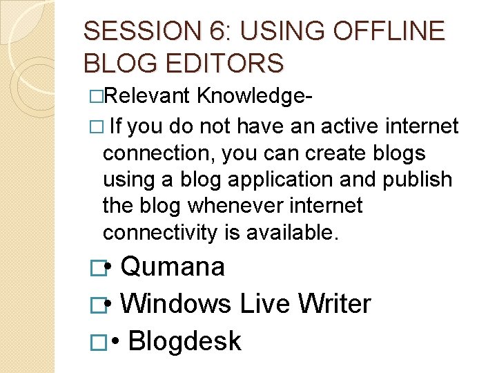 SESSION 6: USING OFFLINE BLOG EDITORS �Relevant Knowledge� If you do not have an