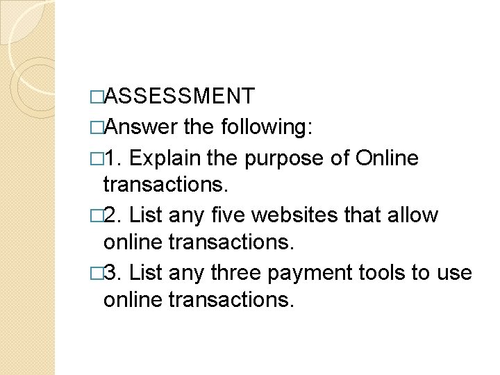 �ASSESSMENT �Answer the following: � 1. Explain the purpose of Online transactions. � 2.