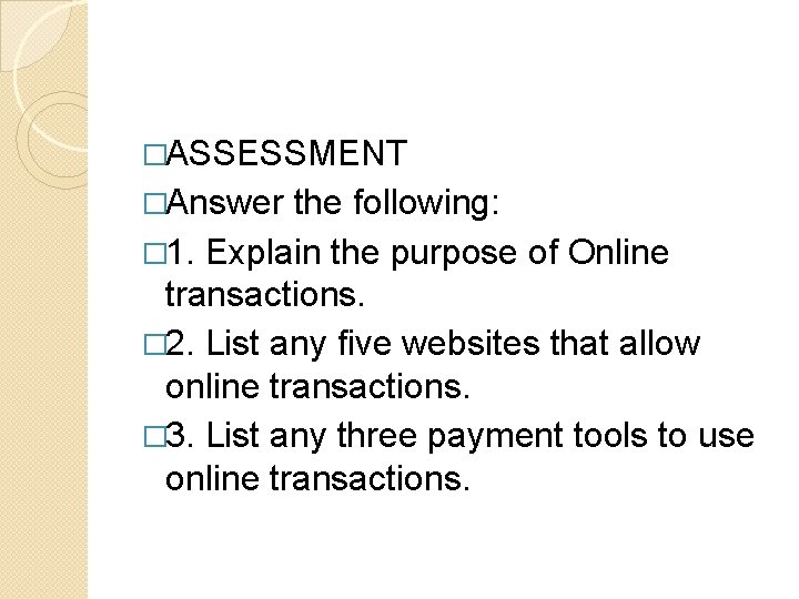 �ASSESSMENT �Answer the following: � 1. Explain the purpose of Online transactions. � 2. �ASSESSMENT �Answer the following: � 1. Explain the purpose of Online transactions. � 2.