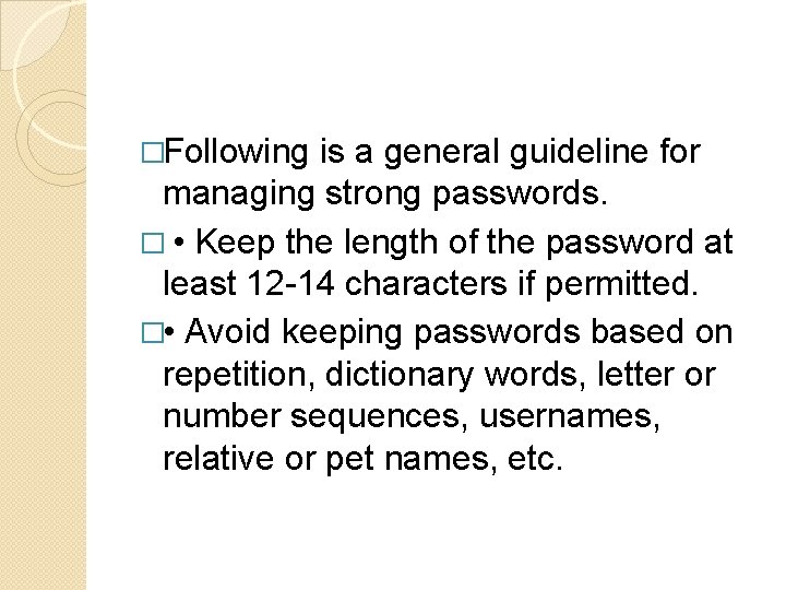 �Following is a general guideline for managing strong passwords. � • Keep the length