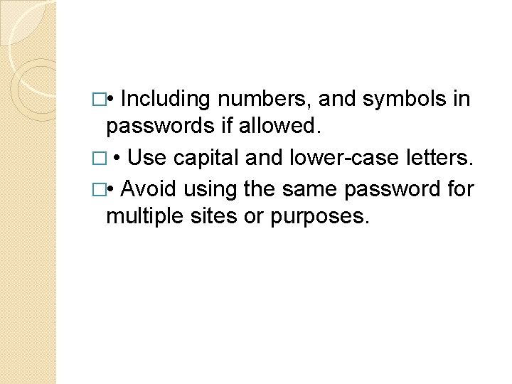 � • Including numbers, and symbols in passwords if allowed. � • Use capital