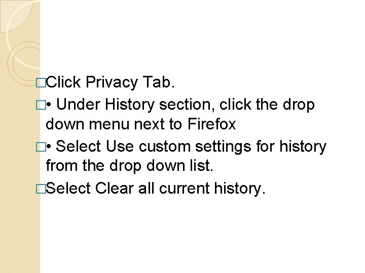 �Click Privacy Tab. � • Under History section, click the drop down menu next