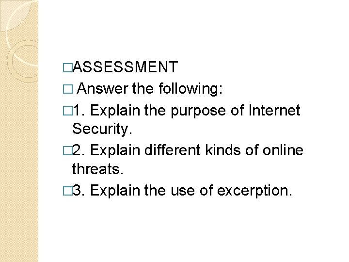 �ASSESSMENT � Answer the following: � 1. Explain the purpose of Internet Security. � �ASSESSMENT � Answer the following: � 1. Explain the purpose of Internet Security. �