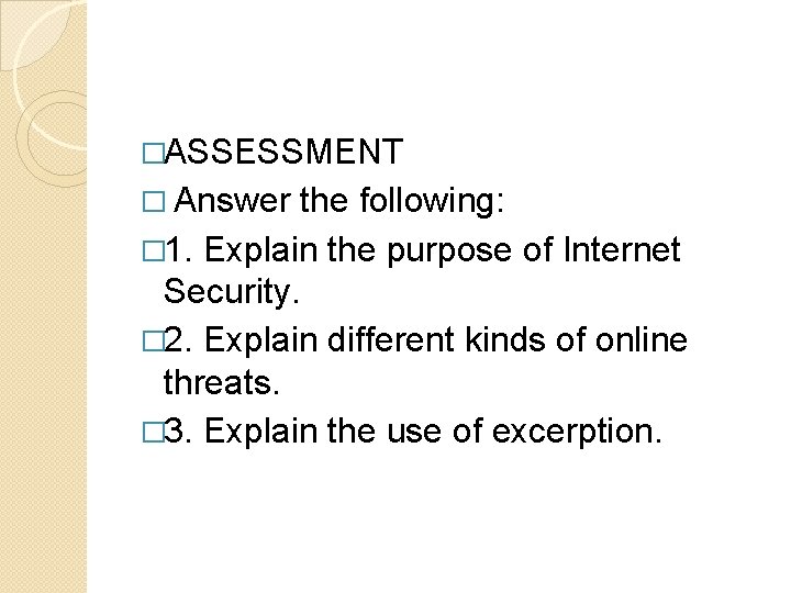 �ASSESSMENT � Answer the following: � 1. Explain the purpose of Internet Security. �