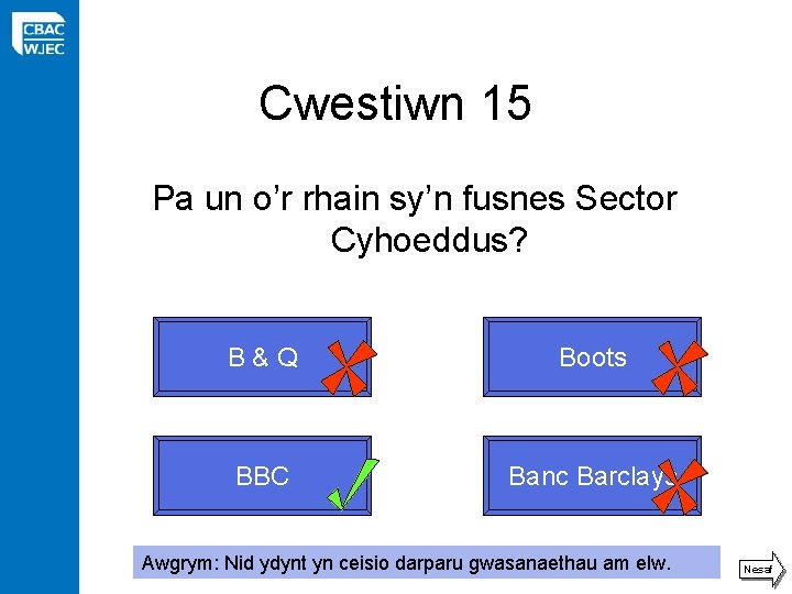 Cwestiwn 15 Pa un o’r rhain sy’n fusnes Sector Cyhoeddus? B&Q Boots BBC Banc